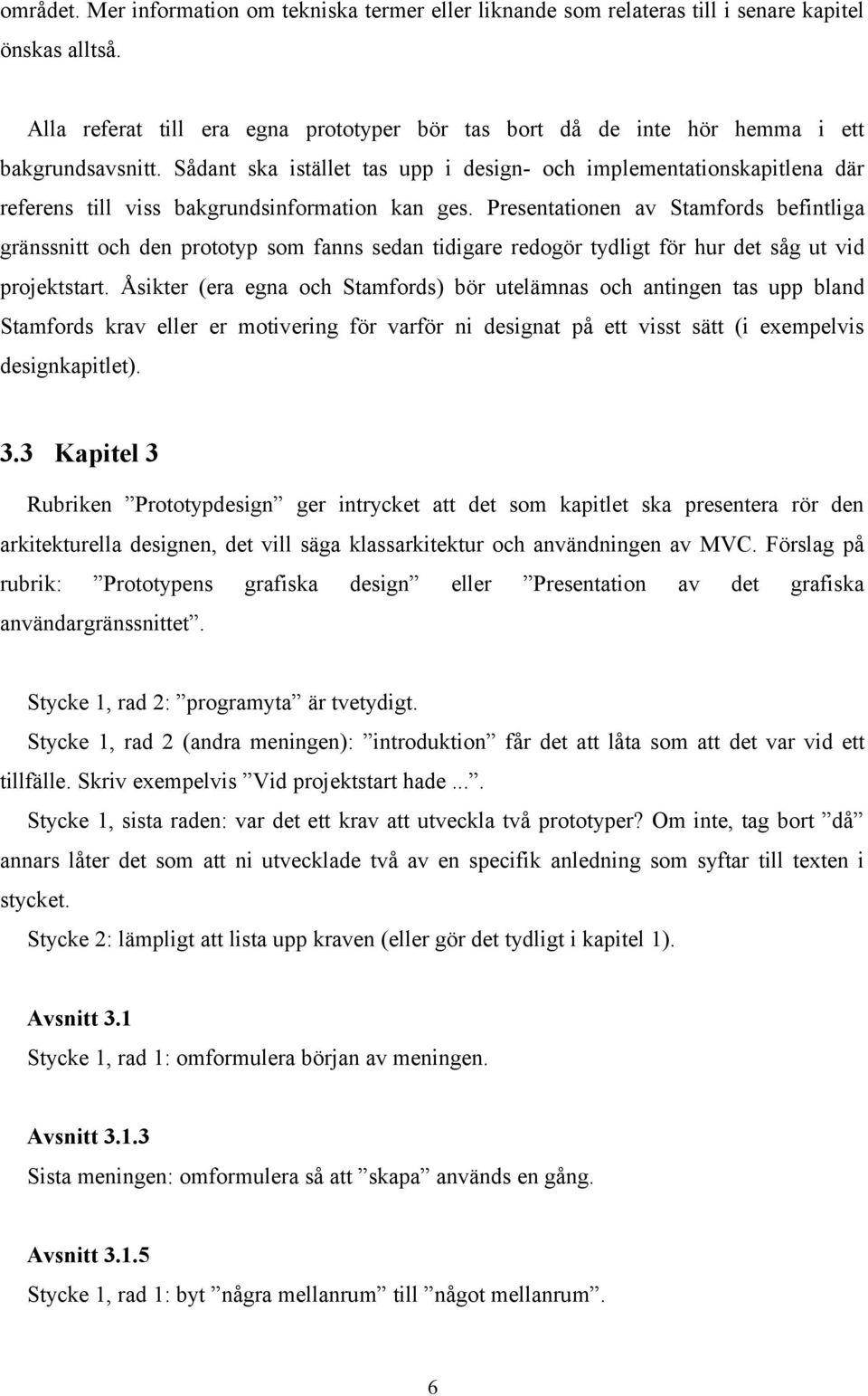 Sådant ska istället tas upp i design- och implementationskapitlena där referens till viss bakgrundsinformation kan ges.