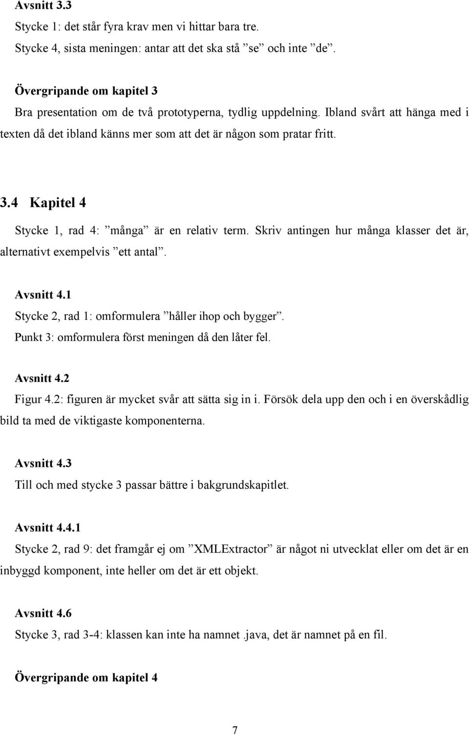 Skriv antingen hur många klasser det är, alternativt exempelvis ett antal. Avsnitt 4.1 Stycke 2, rad 1: omformulera håller ihop och bygger. Punkt 3: omformulera först meningen då den låter fel.