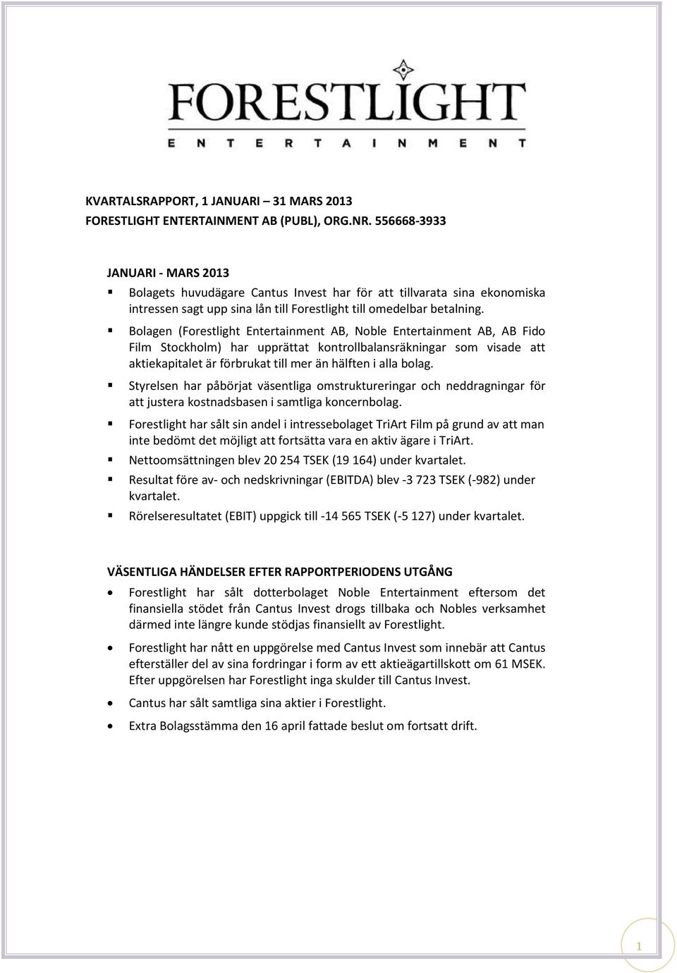 Bolagen (Forestlight Entertainment AB, Noble Entertainment AB, AB Fido Film Stockholm) har upprättat kontrollbalansräkningar som visade att aktiekapitalet är förbrukat till mer än hälften i alla