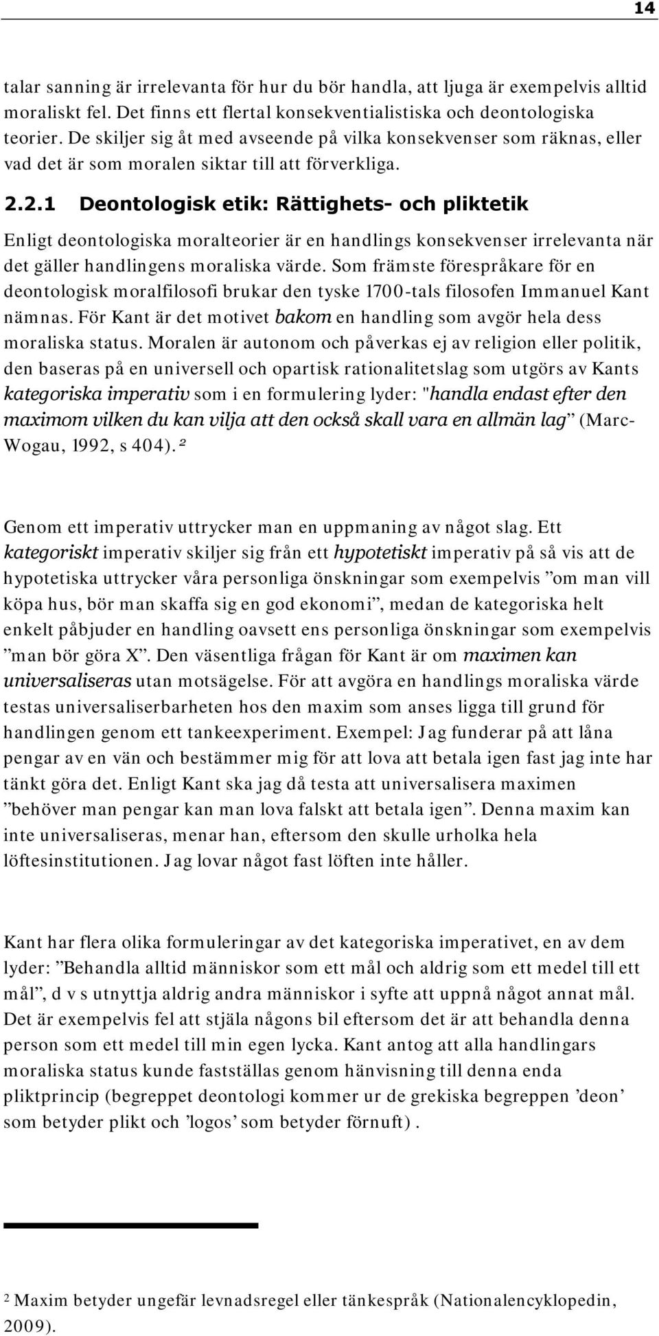 2.1 Deontologisk etik: Rättighets- och pliktetik Enligt deontologiska moralteorier är en handlings konsekvenser irrelevanta när det gäller handlingens moraliska värde.