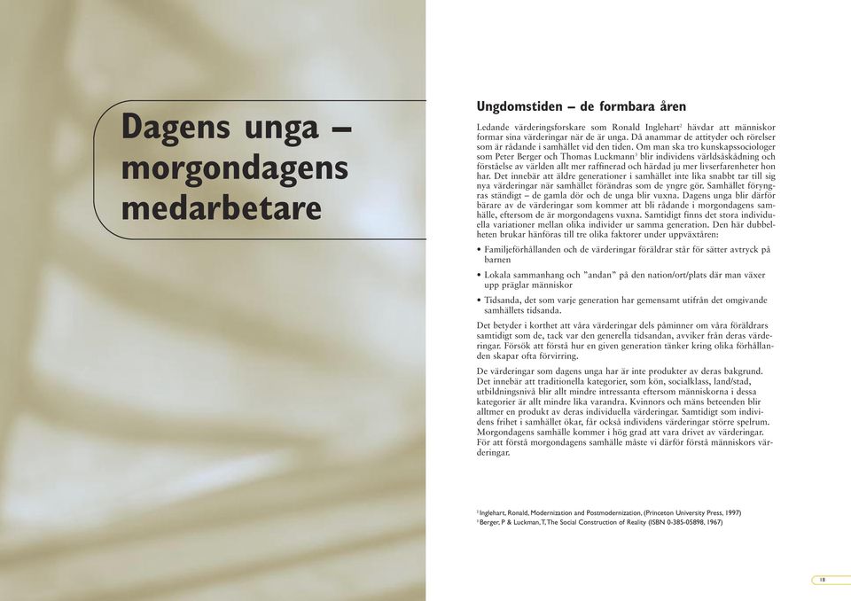 Om man ska tro kunskapssociologer som Peter Berger och Thomas Luckmann 3 blir individens världsåskådning och förståelse av världen allt mer raffinerad och härdad ju mer livserfarenheter hon har.