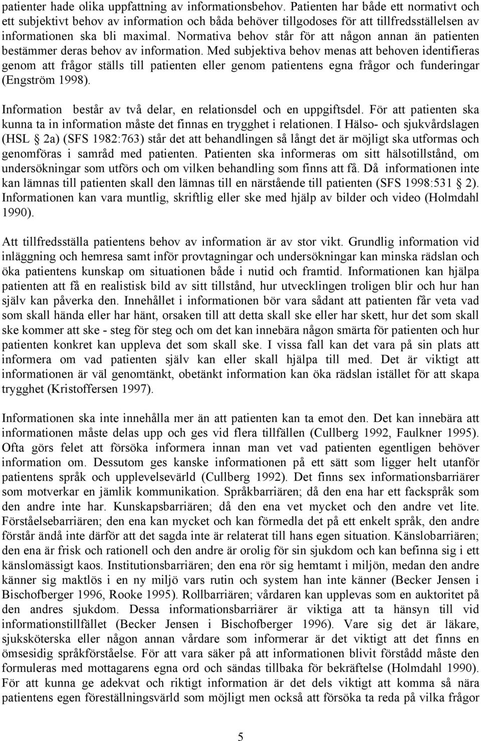 Normativa behov står för att någon annan än patienten bestämmer deras behov av information.