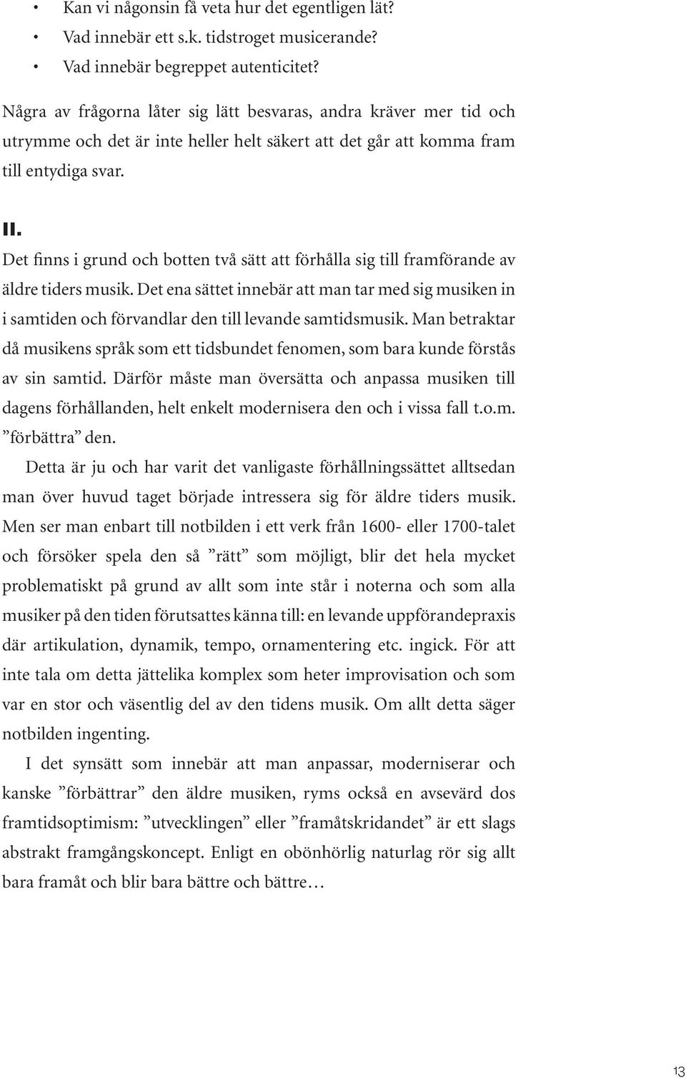 Det finns i grund och botten två sätt att förhålla sig till framförande av äldre tiders musik.