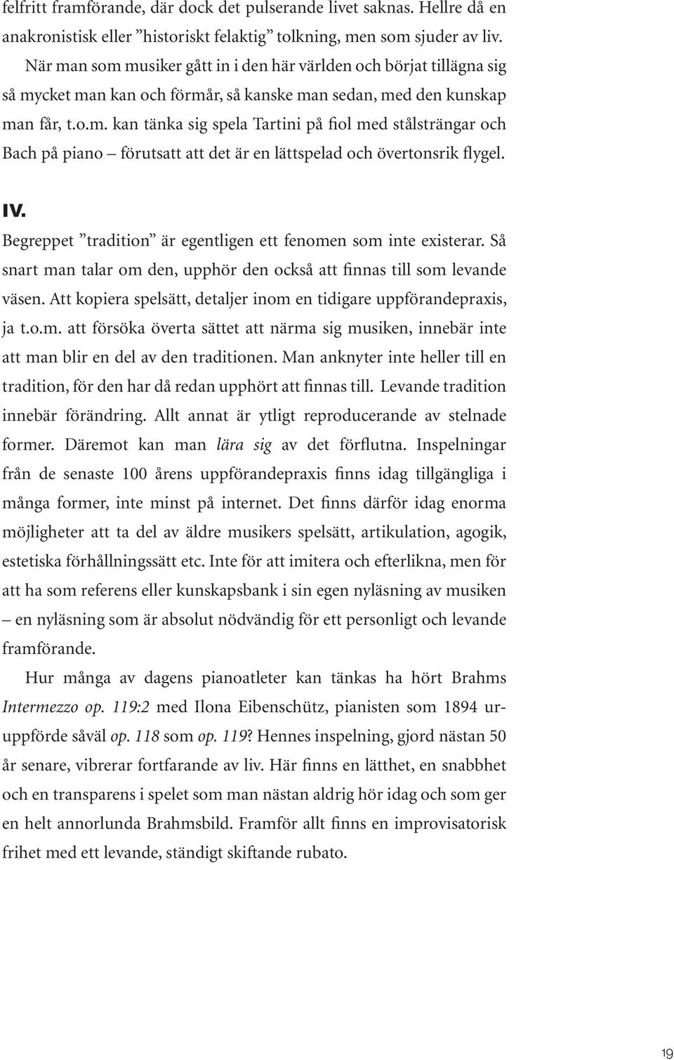IV. Begreppet tradition är egentligen ett fenomen som inte existerar. Så snart man talar om den, upphör den också att finnas till som levande väsen.