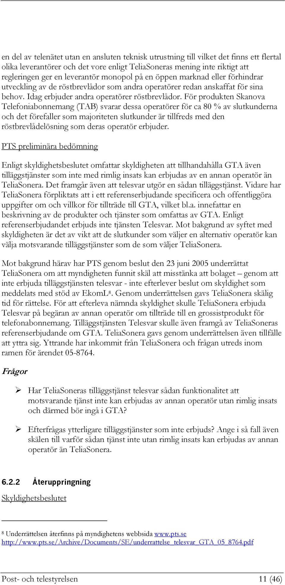 För produkten Skanova Telefoniabonnemang (TAB) svarar dessa operatörer för ca 80 % av slutkunderna och det förefaller som majoriteten slutkunder är tillfreds med den röstbrevlådelösning som deras