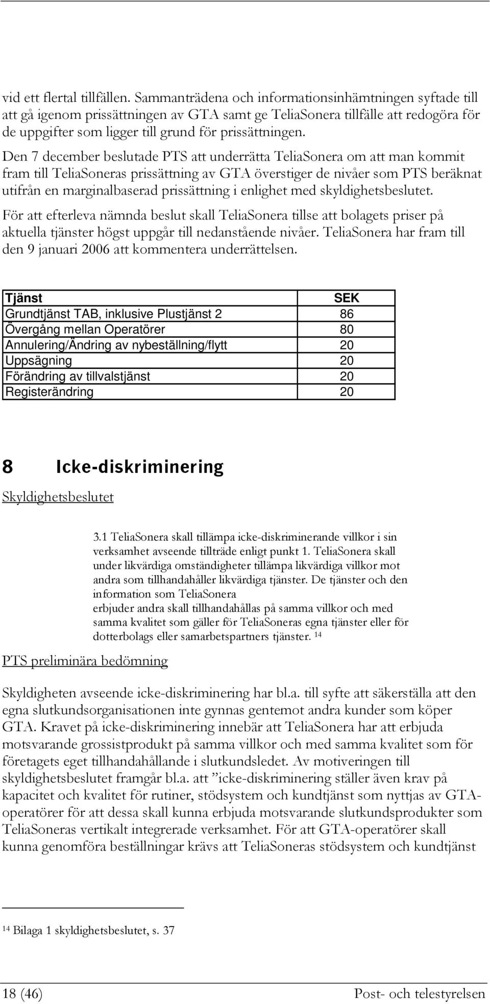 Den 7 december beslutade PTS att underrätta TeliaSonera om att man kommit fram till TeliaSoneras prissättning av GTA överstiger de nivåer som PTS beräknat utifrån en marginalbaserad prissättning i