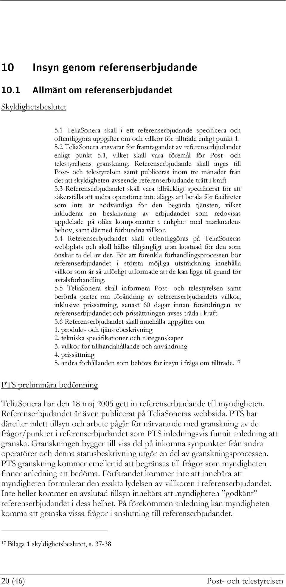 2 TeliaSonera ansvarar för framtagandet av referenserbjudandet enligt punkt 5.1, vilket skall vara föremål för Post- och telestyrelsens granskning.