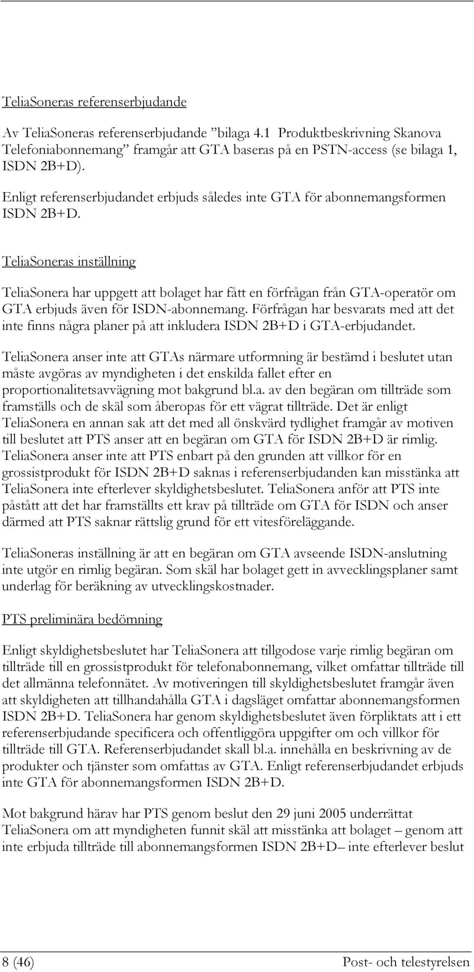 TeliaSoneras inställning TeliaSonera har uppgett att bolaget har fått en förfrågan från GTA-operatör om GTA erbjuds även för ISDN-abonnemang.