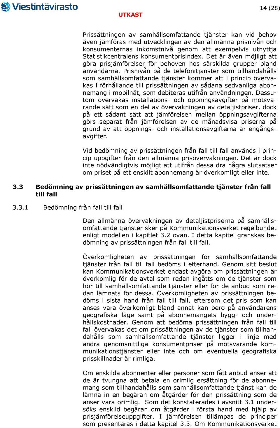 Prisnivån på de telefonitjänster som tillhandahålls som samhällsomfattande tjänster kommer att i princip övervakas i förhållande till prissättningen av sådana sedvanliga abonnemang i mobilnät, som