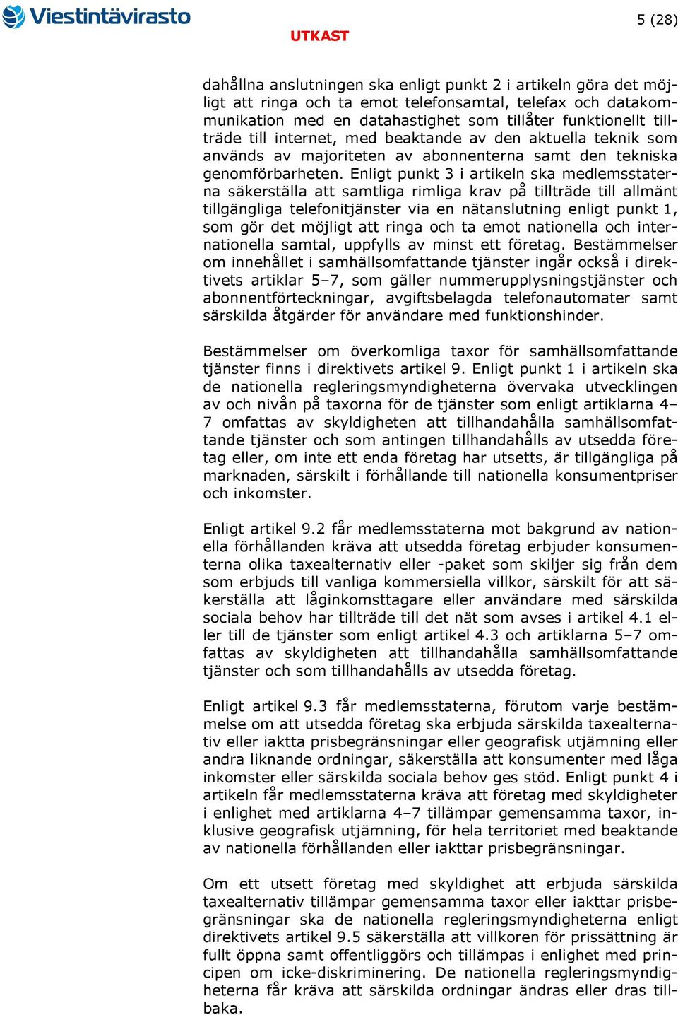 Enligt punkt 3 i artikeln ska medlemsstaterna säkerställa att samtliga rimliga krav på tillträde till allmänt tillgängliga telefonitjänster via en nätanslutning enligt punkt 1, som gör det möjligt