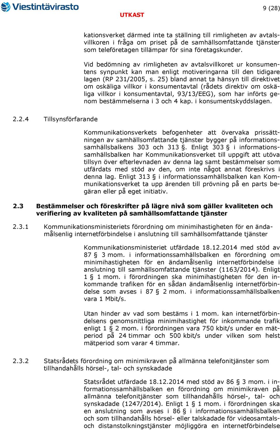 25) bland annat ta hänsyn till direktivet om oskäliga villkor i konsumentavtal (rådets direktiv om oskäliga villkor i konsumentavtal, 93/13/EEG), som har införts genom bestämmelserna i 3 och 4 kap.