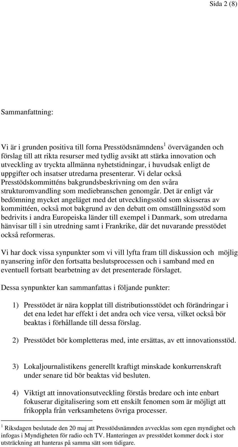 Vi delar också Presstödskommitténs bakgrundsbeskrivning om den svåra strukturomvandling som mediebranschen genomgår.