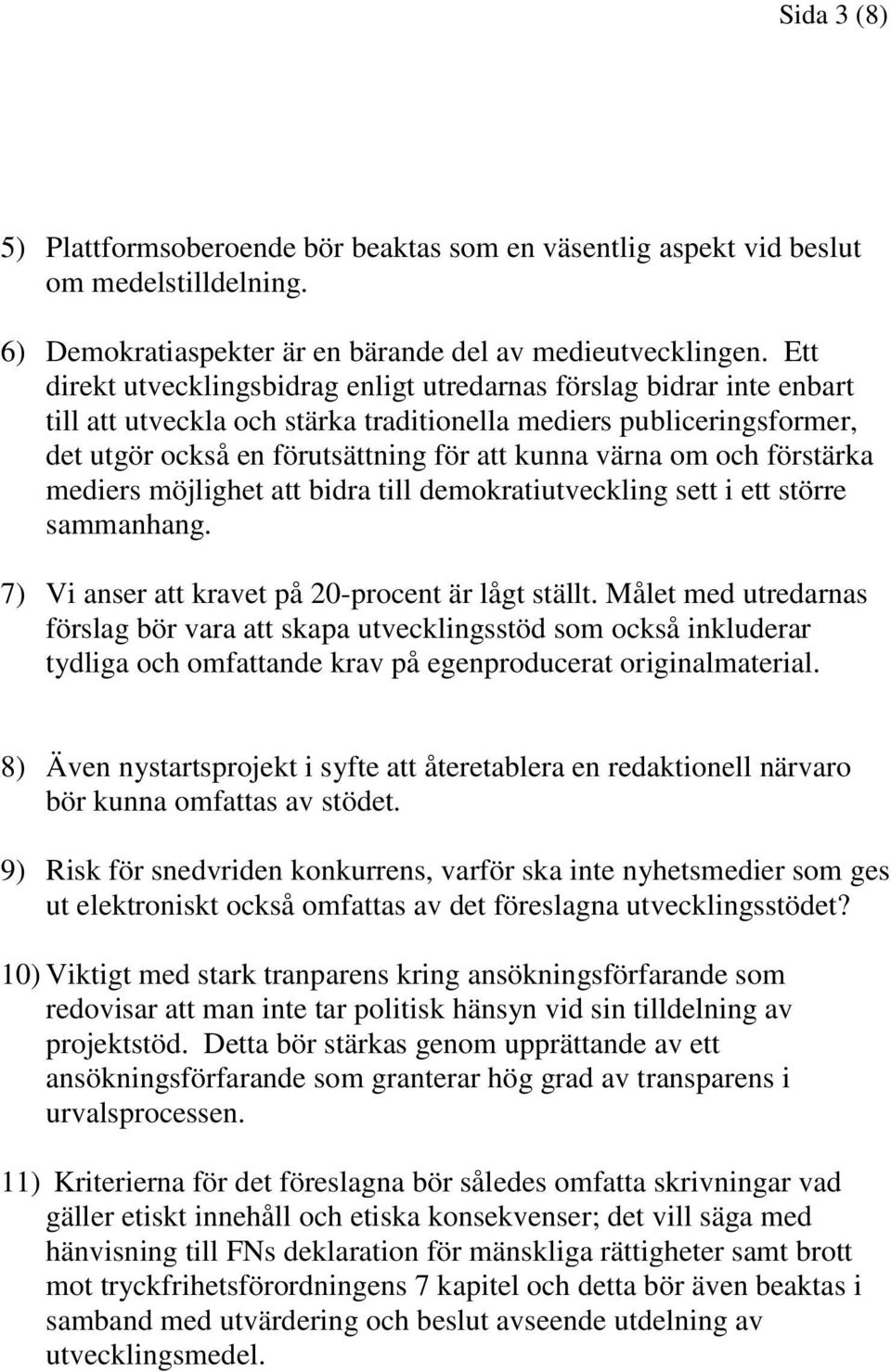 om och förstärka mediers möjlighet att bidra till demokratiutveckling sett i ett större sammanhang. 7) Vi anser att kravet på 20-procent är lågt ställt.