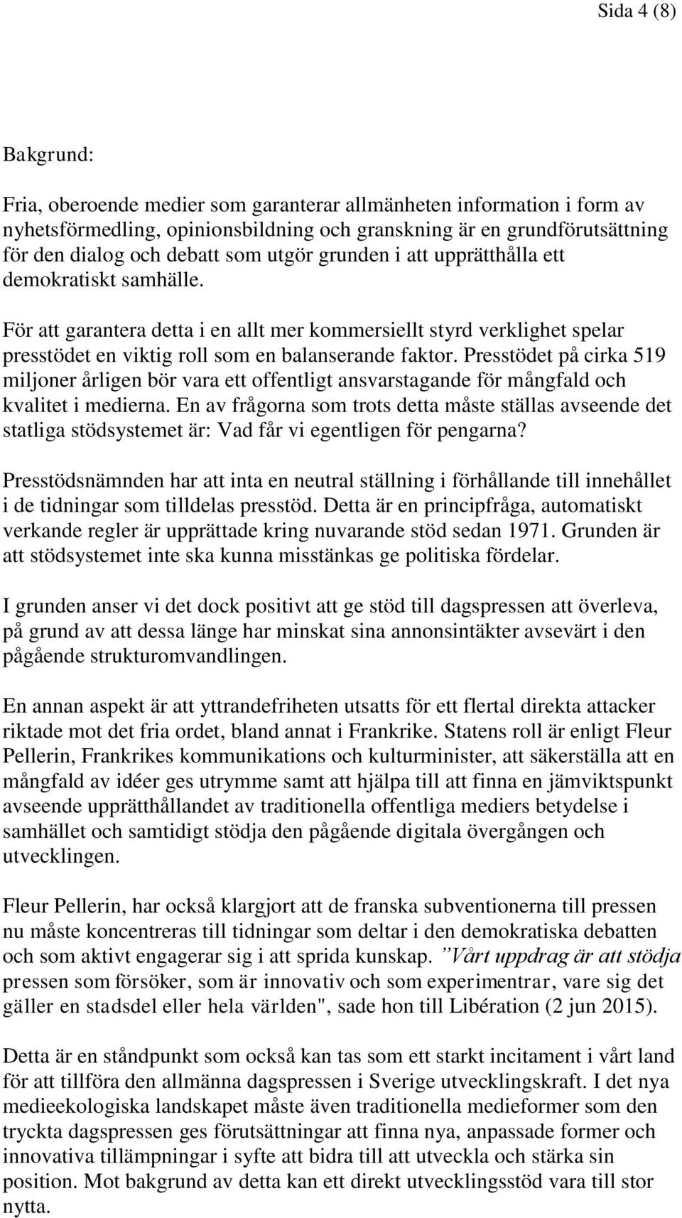 Presstödet på cirka 519 miljoner årligen bör vara ett offentligt ansvarstagande för mångfald och kvalitet i medierna.