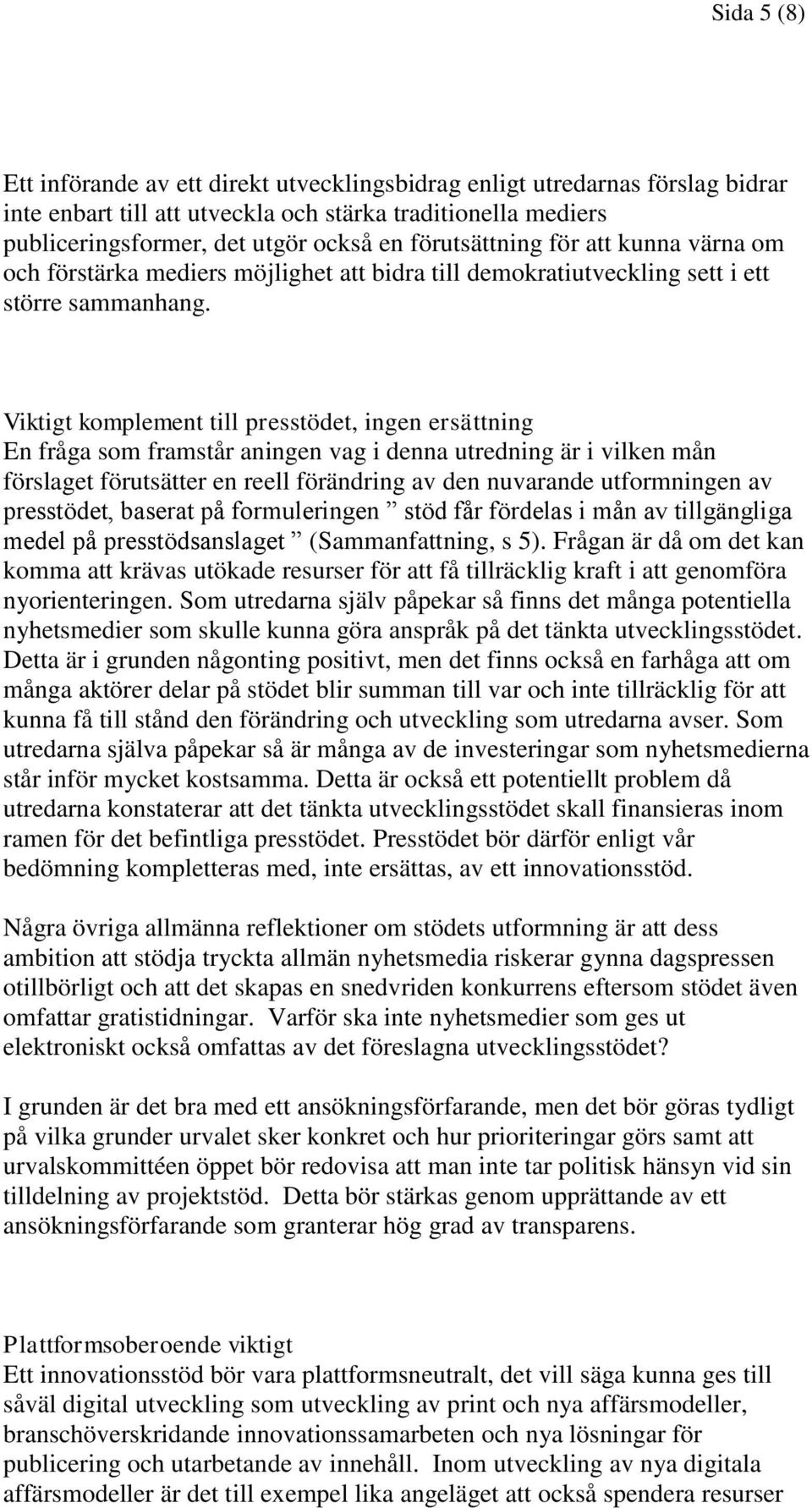 Viktigt komplement till presstödet, ingen ersättning En fråga som framstår aningen vag i denna utredning är i vilken mån förslaget förutsätter en reell förändring av den nuvarande utformningen av