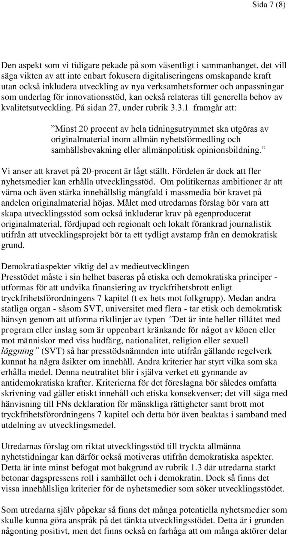 3.1 framgår att: Minst 20 procent av hela tidningsutrymmet ska utgöras av originalmaterial inom allmän nyhetsförmedling och samhällsbevakning eller allmänpolitisk opinionsbildning.