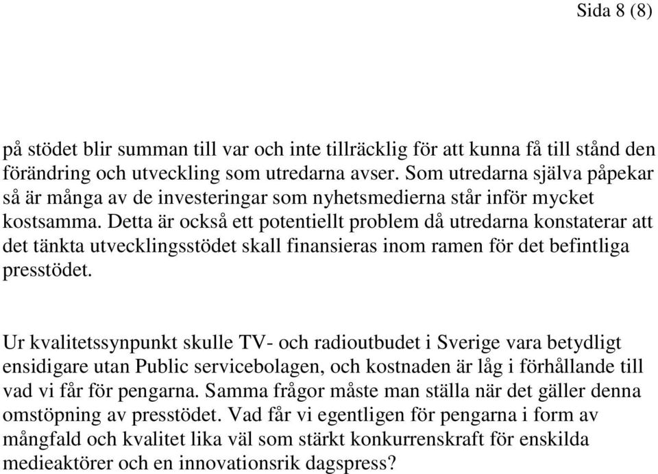 Detta är också ett potentiellt problem då utredarna konstaterar att det tänkta utvecklingsstödet skall finansieras inom ramen för det befintliga presstödet.