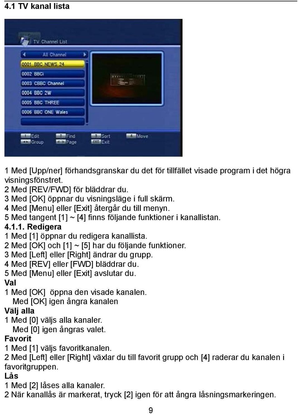 2 Med [OK] och [1] ~ [5] har du följande funktioner. 3 Med [Left] eller [Right] ändrar du grupp. 4 Med [REV] eller [FWD] bläddrar du. 5 Med [Menu] eller [Exit] avslutar du.