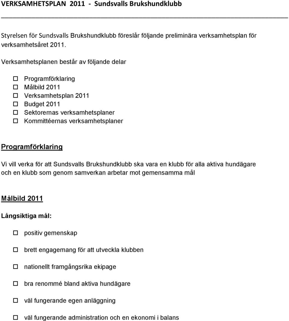 Programförklaring Vi vill verka för att Sundsvalls Brukshundklubb ska vara en klubb för alla aktiva hundägare och en klubb som genom samverkan arbetar mot gemensamma mål Målbild 2011