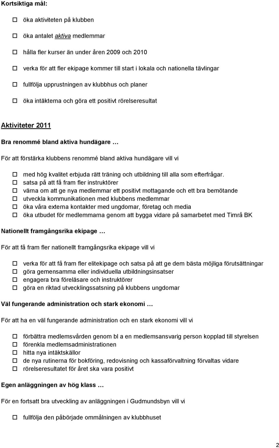 hundägare vill vi med hög kvalitet erbjuda rätt träning och utbildning till alla som efterfrågar.