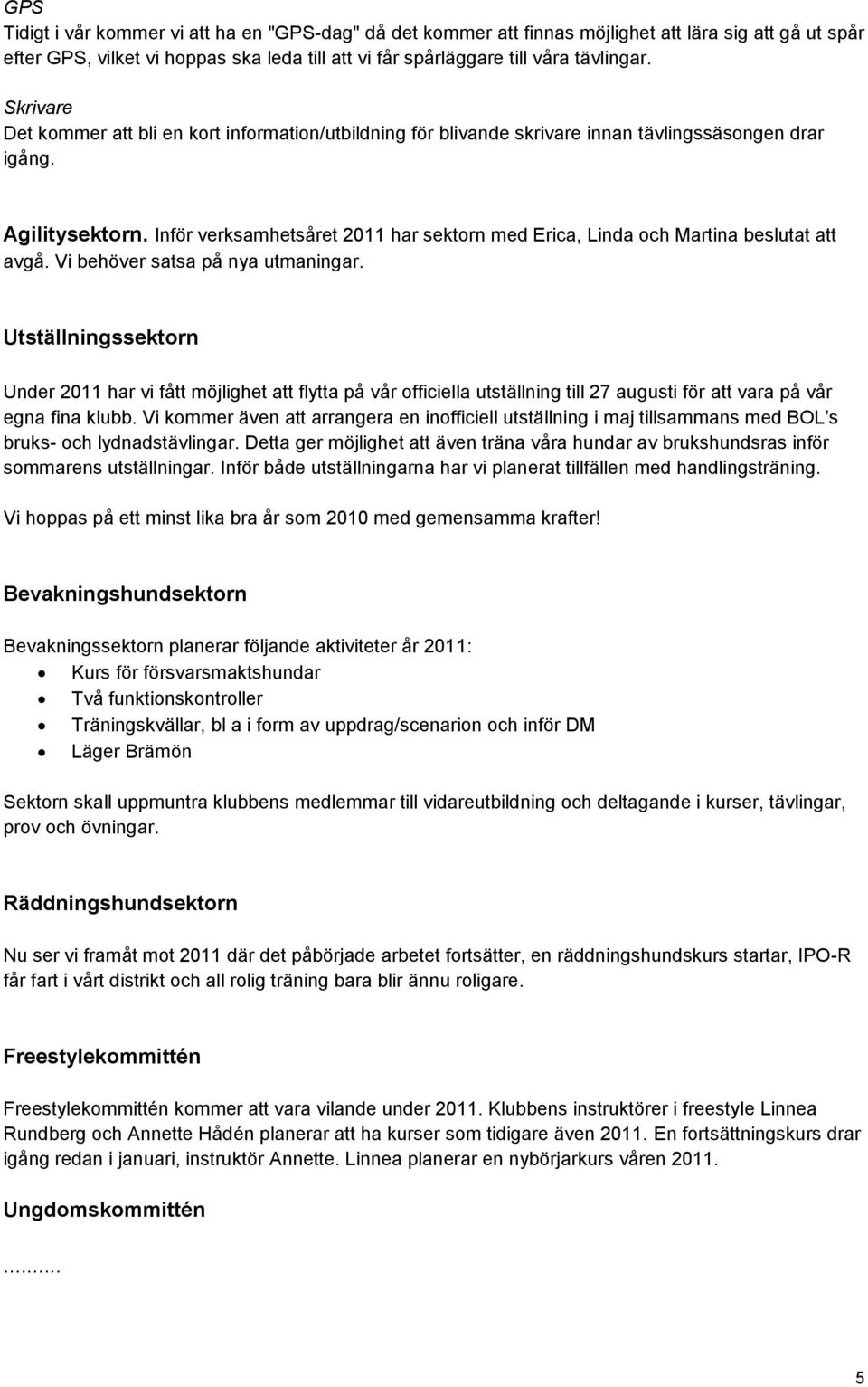 Inför verksamhetsåret 2011 har sektorn med Erica, Linda och Martina beslutat att avgå. Vi behöver satsa på nya utmaningar.