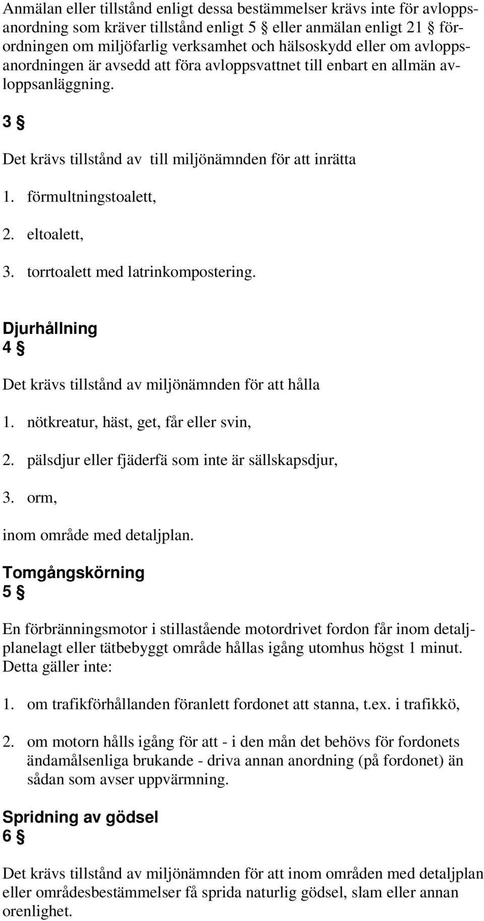 torrtoalett med latrinkompostering. Djurhållning 4 Det krävs tillstånd av miljönämnden för att hålla 1. nötkreatur, häst, get, får eller svin, 2. pälsdjur eller fjäderfä som inte är sällskapsdjur, 3.