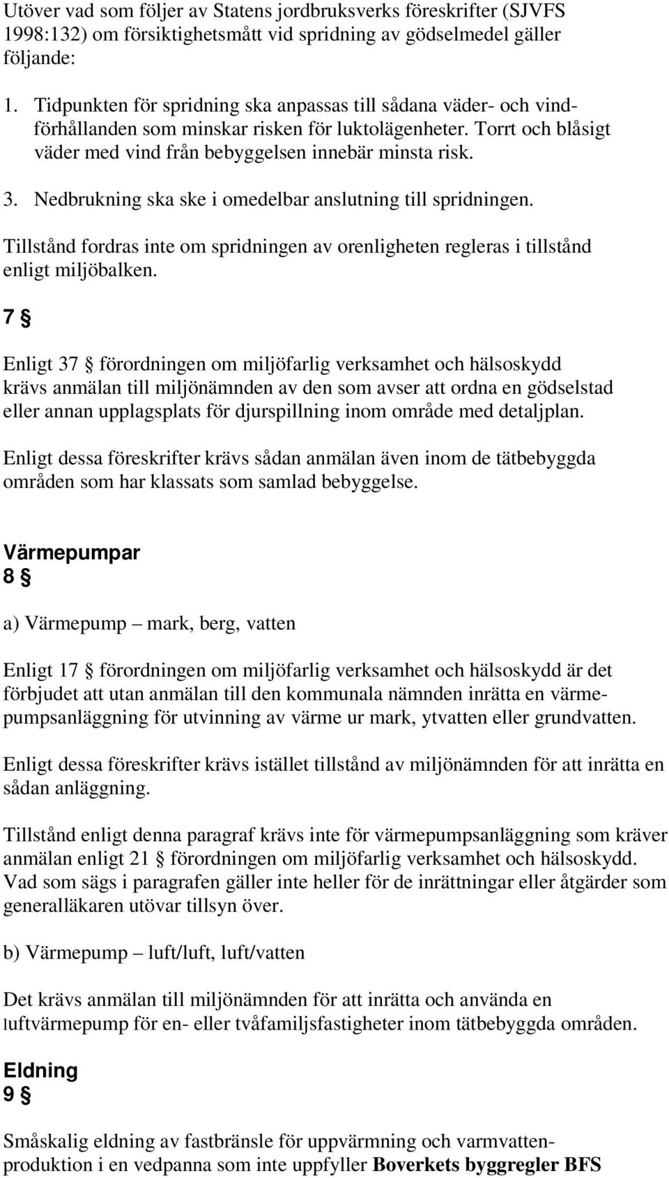 Nedbrukning ska ske i omedelbar anslutning till spridningen. Tillstånd fordras inte om spridningen av orenligheten regleras i tillstånd enligt miljöbalken.