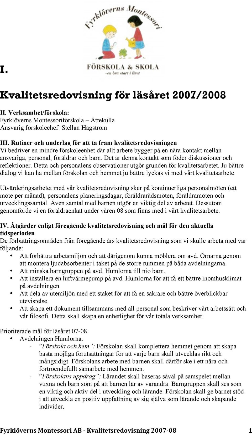 Det är denna kontakt som föder diskussioner och reflektioner. Detta och personalens observationer utgör grunden för kvalitetsarbetet.