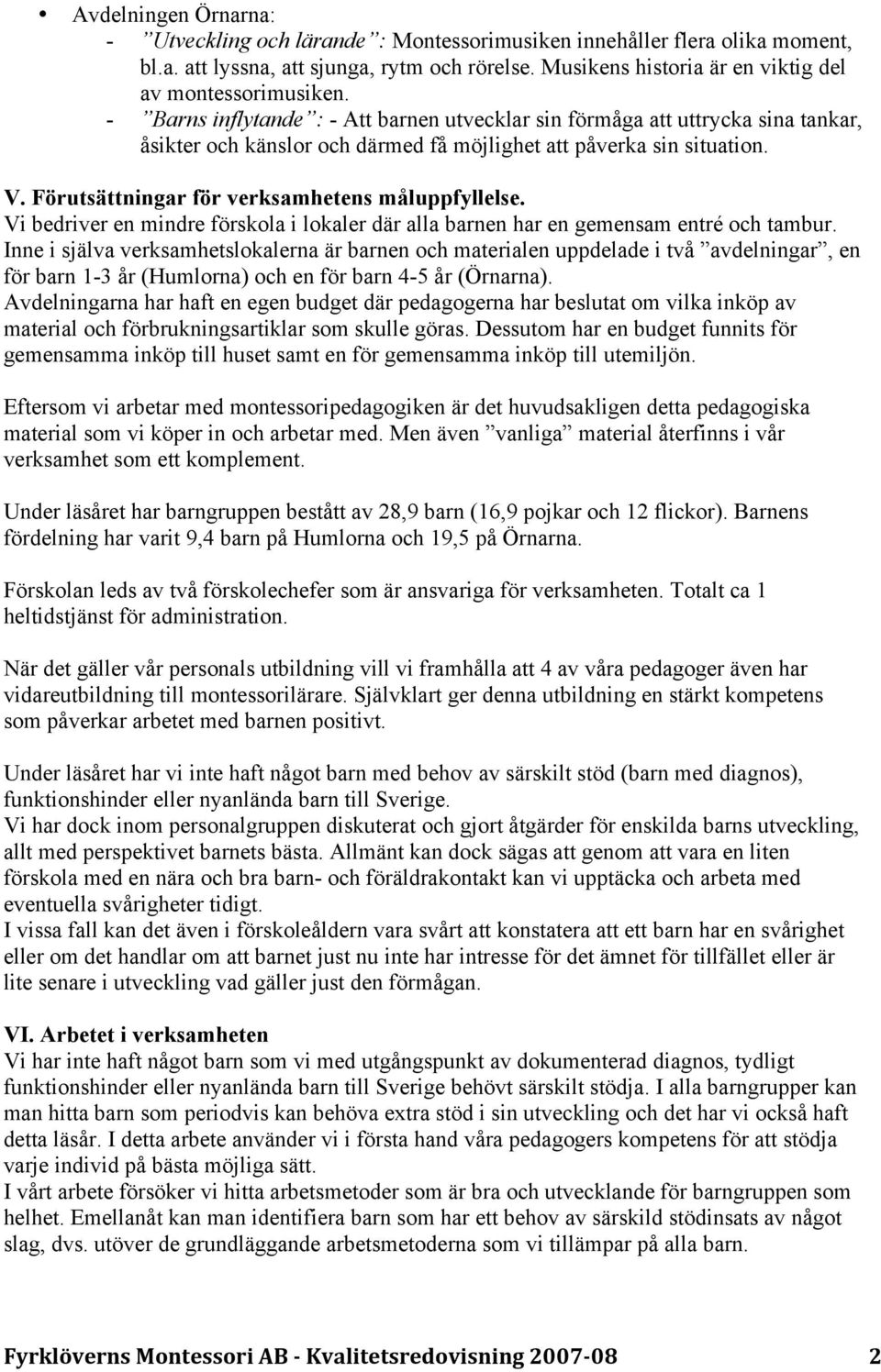 - Barns inflytande : - Att barnen utvecklar sin förmåga att uttrycka sina tankar, åsikter och känslor och därmed få möjlighet att påverka sin situation. V.
