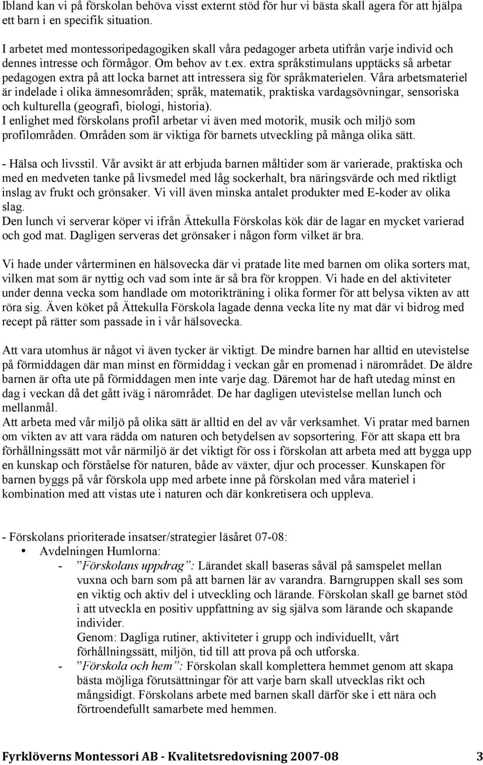 extra språkstimulans upptäcks så arbetar pedagogen extra på att locka barnet att intressera sig för språkmaterielen.