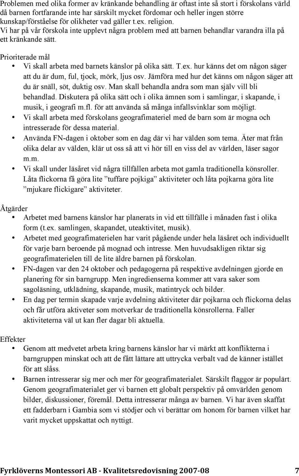 Prioriterade mål Vi skall arbeta med barnets känslor på olika sätt. T.ex. hur känns det om någon säger att du är dum, ful, tjock, mörk, ljus osv.