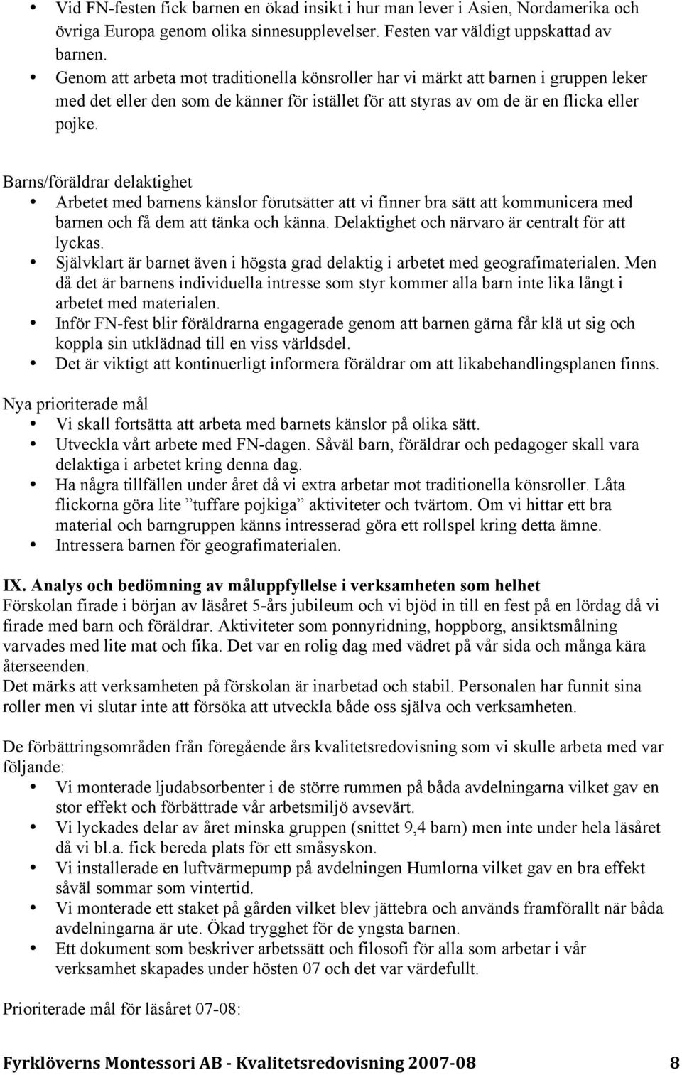 Barns/föräldrar delaktighet Arbetet med barnens känslor förutsätter att vi finner bra sätt att kommunicera med barnen och få dem att tänka och känna.