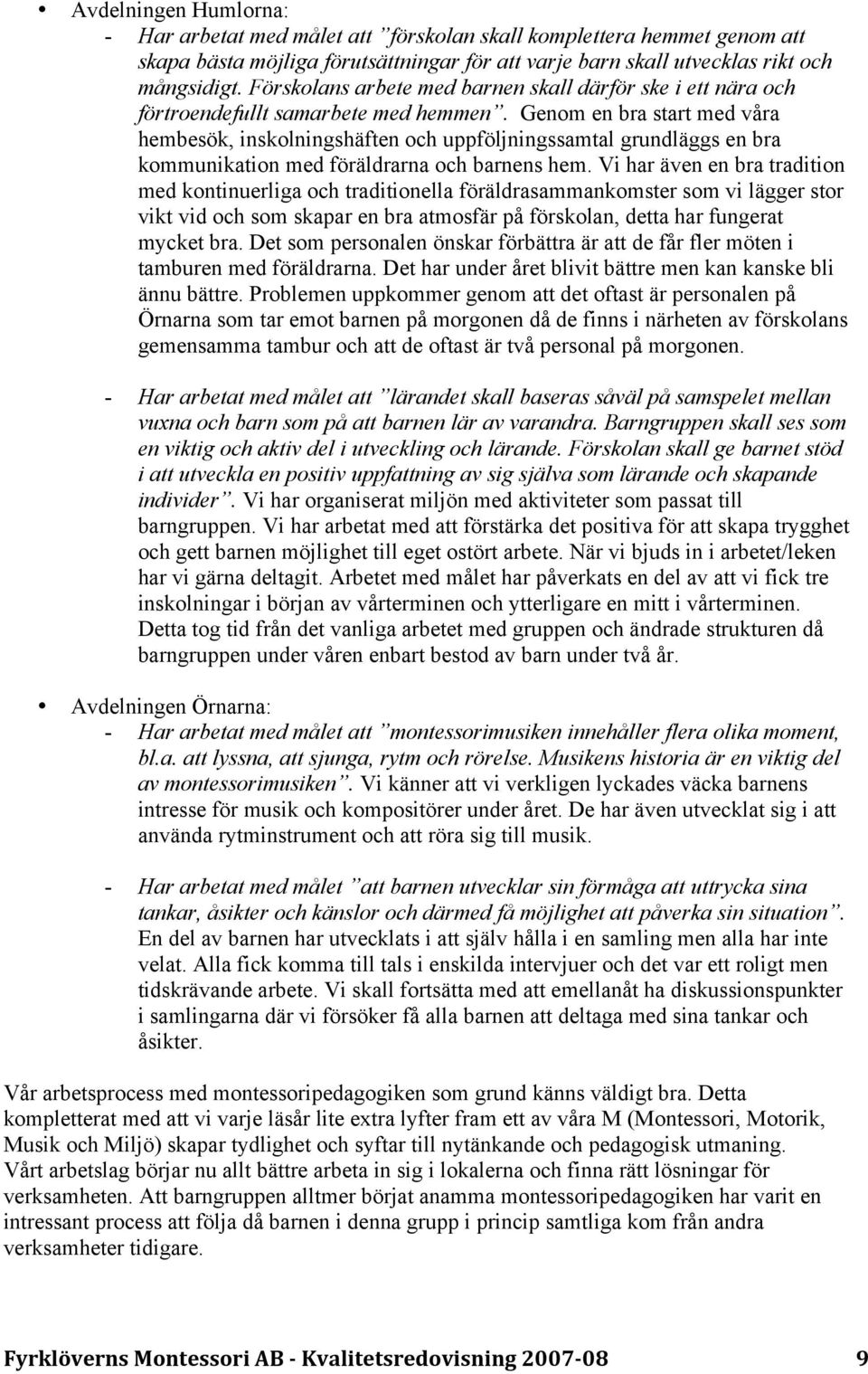 Genom en bra start med våra hembesök, inskolningshäften och uppföljningssamtal grundläggs en bra kommunikation med föräldrarna och barnens hem.