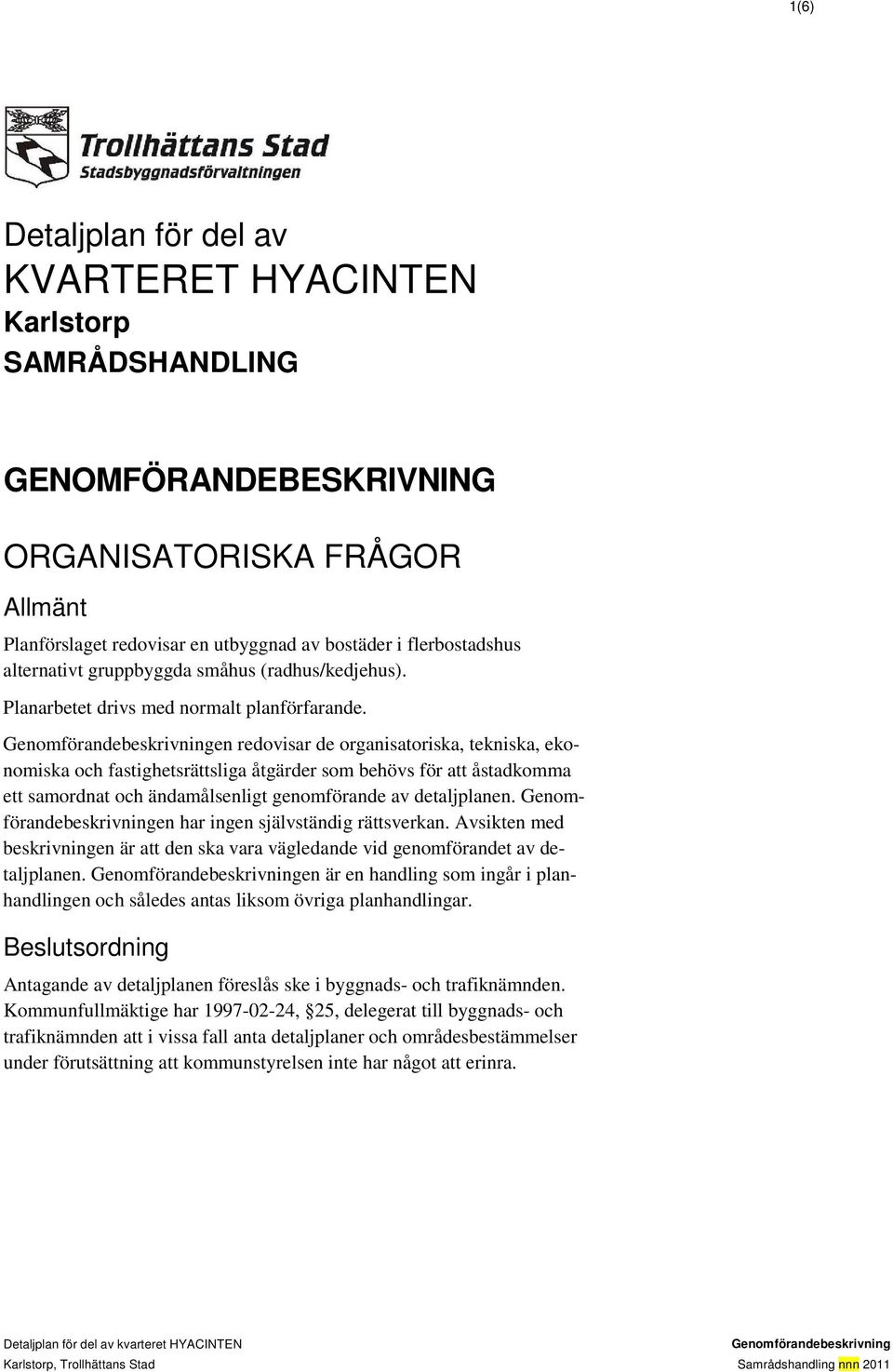 en redovisar de organisatoriska, tekniska, ekonomiska och fastighetsrättsliga åtgärder som behövs för att åstadkomma ett samordnat och ändamålsenligt genomförande av detaljplanen.