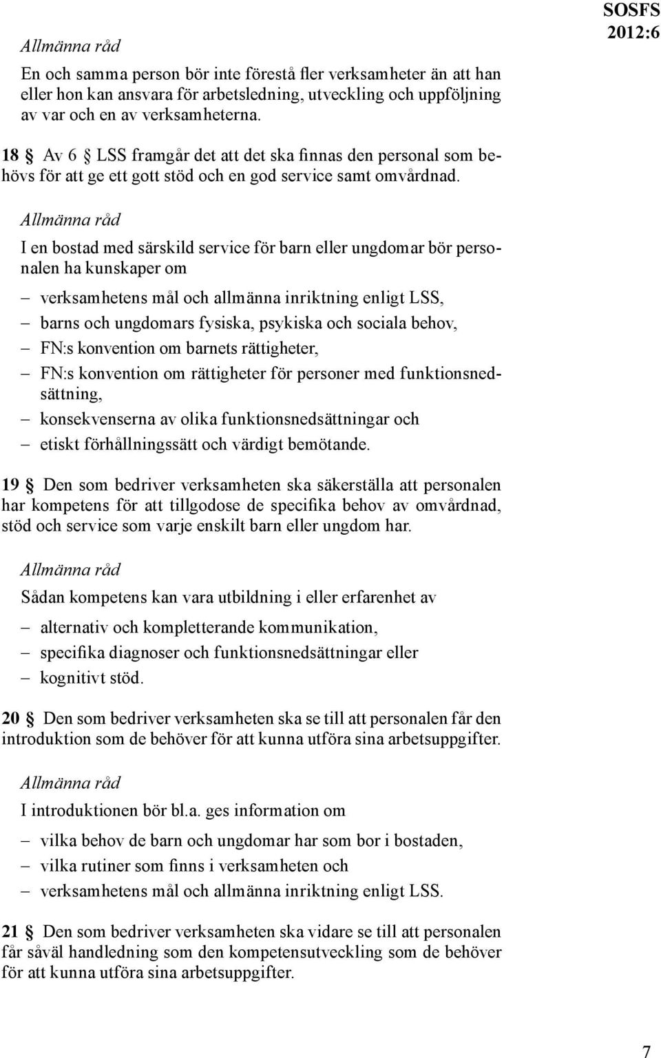 I en bostad med särskild service för barn eller ungdomar bör personalen ha kunskaper om verksamhetens mål och allmänna inriktning enligt LSS, barns och ungdomars fysiska, psykiska och sociala behov,