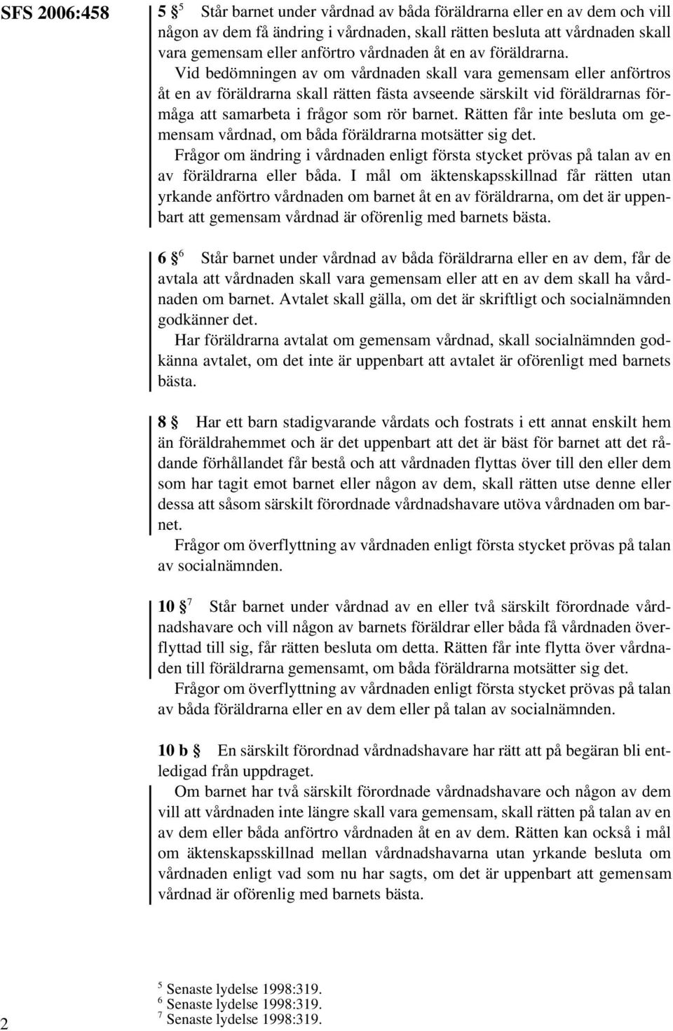 Vid bedömningen av om vårdnaden skall vara gemensam eller anförtros åt en av föräldrarna skall rätten fästa avseende särskilt vid föräldrarnas förmåga att samarbeta i frågor som rör barnet.