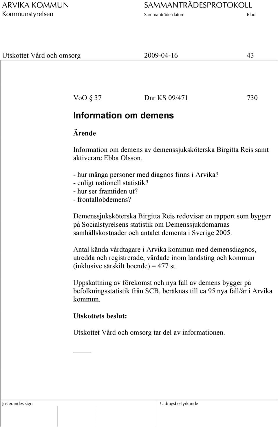 Demenssjuksköterska Birgitta Reis redovisar en rapport som bygger på Socialstyrelsens statistik om Demenssjukdomarnas samhällskostnader och antalet dementa i Sverige 2005.