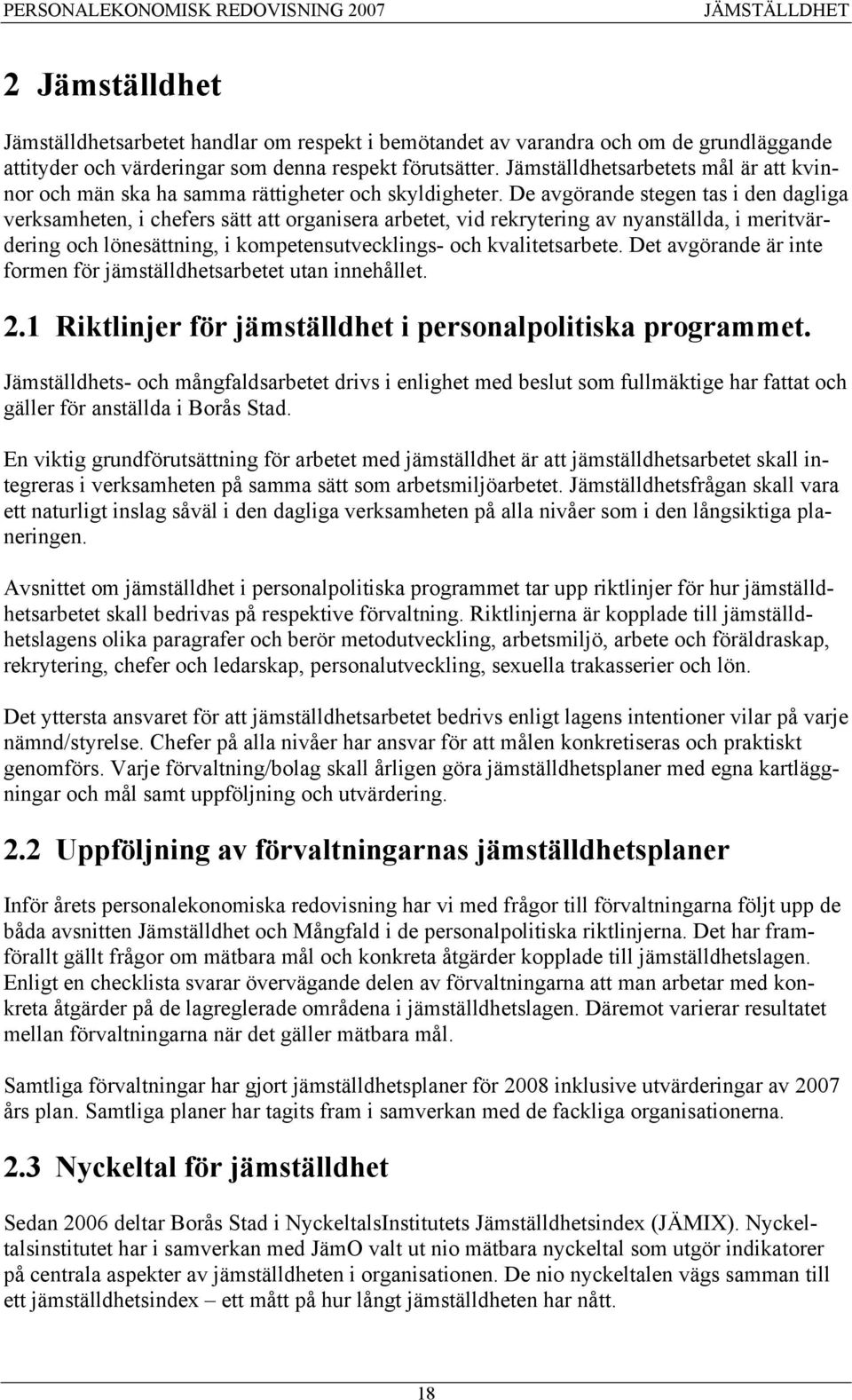 De avgörande stegen tas i den dagliga verksamheten, i chefers sätt att organisera arbetet, vid rekrytering av nyanställda, i meritvärdering och lönesättning, i kompetensutvecklings- och