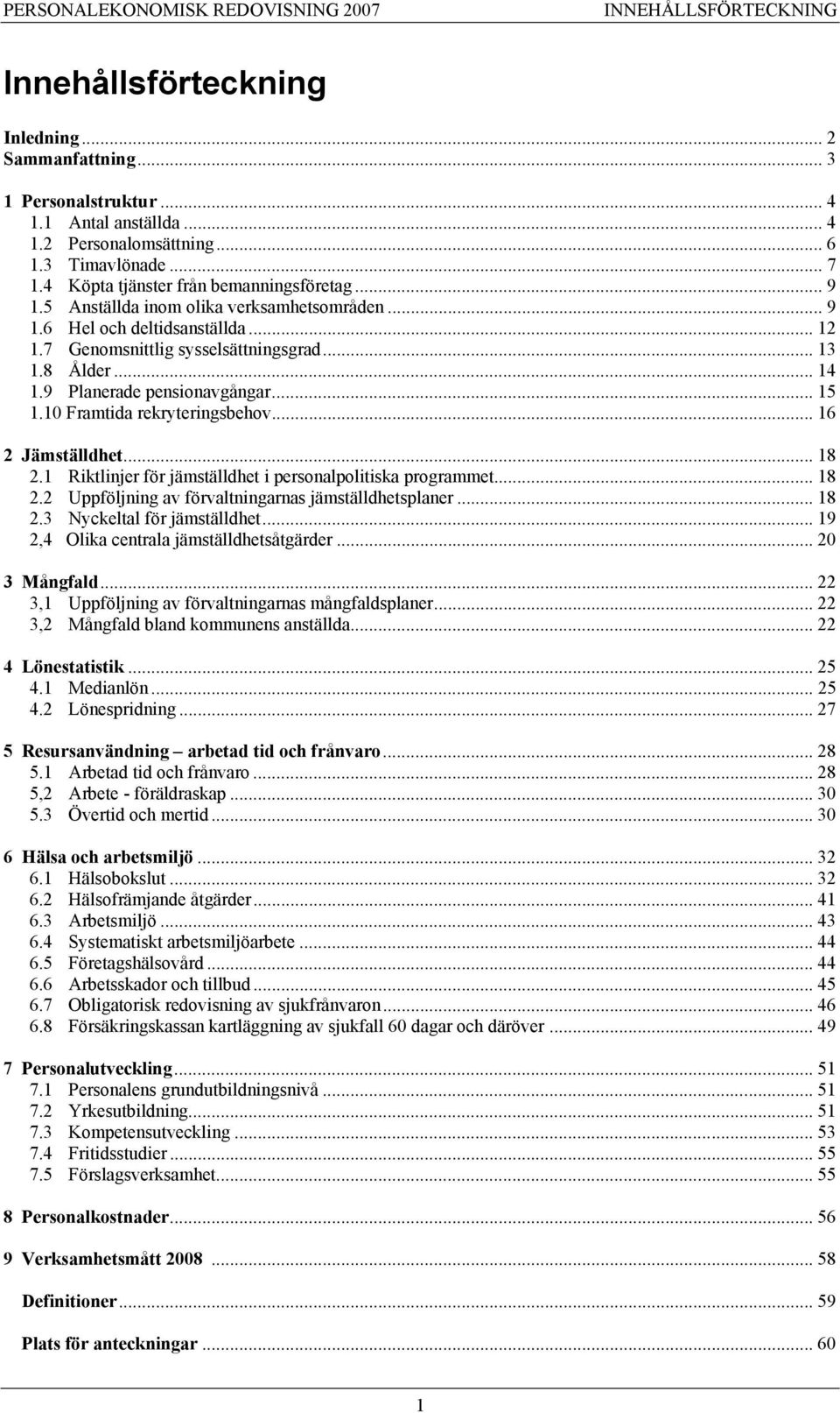 9 Planerade pensionavgångar... 15 1.10 Framtida rekryteringsbehov... 16 2 Jämställdhet... 18 2.1 Riktlinjer för jämställdhet i personalpolitiska programmet... 18 2.2 Uppföljning av förvaltningarnas jämställdhetsplaner.