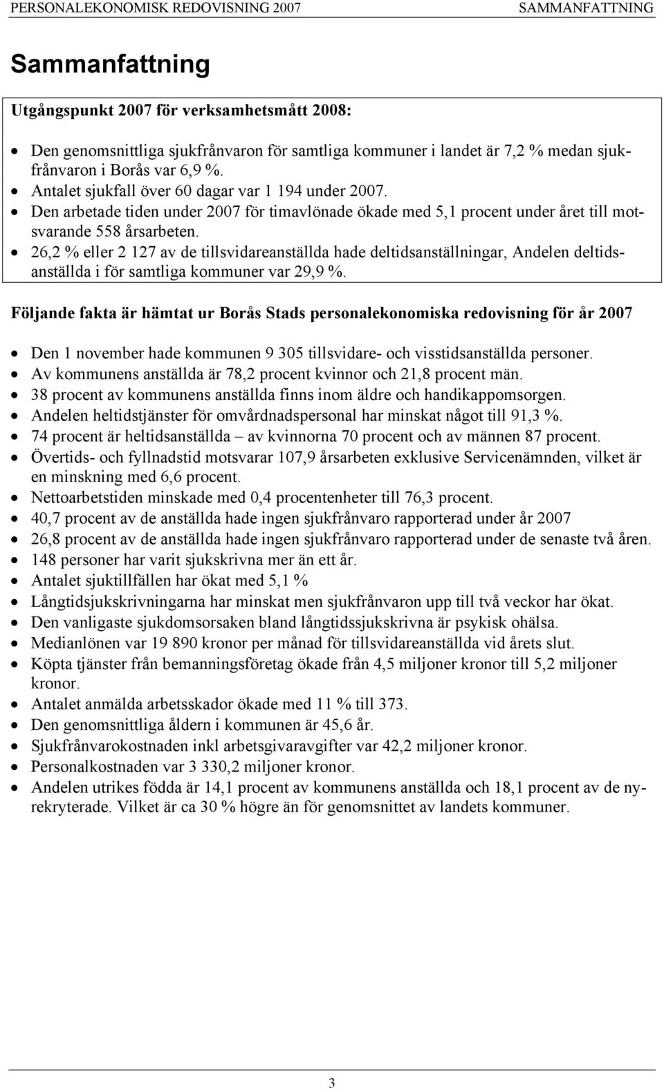 26,2 % eller 2 127 av de tillsvidareanställda hade deltidsanställningar, Andelen deltidsanställda i för samtliga kommuner var 29,9 %.