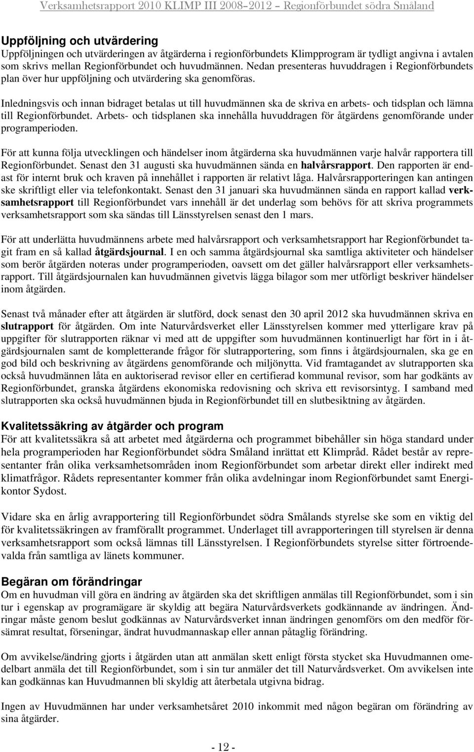 Inledningsvis och innan bidraget betalas ut till huvudmännen ska de skriva en arbets- och tidsplan och lämna till Regionförbundet.