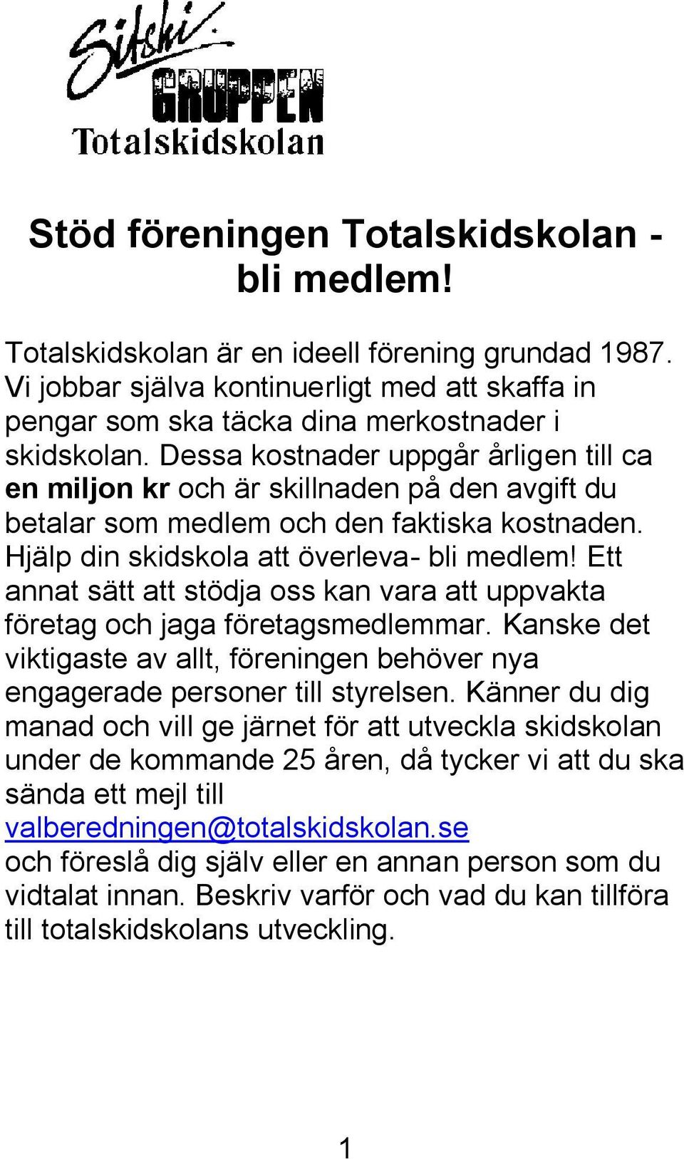 Ett annat sätt att stödja oss kan vara att uppvakta företag och jaga företagsmedlemmar. Kanske det viktigaste av allt, föreningen behöver nya engagerade personer till styrelsen.