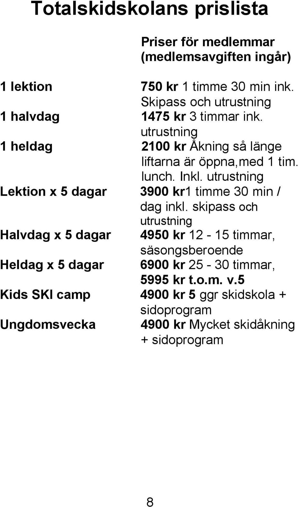 Inkl. utrustning Lektion x 5 dagar 3900 kr1 timme 30 min / dag inkl.