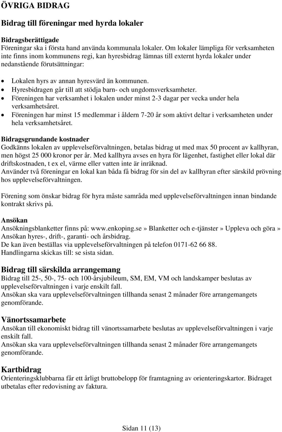 Hyresbidragen går till att stödja barn- och ungdomsverksamheter. Föreningen har verksamhet i lokalen under minst 2-3 dagar per vecka under hela verksamhetsåret.