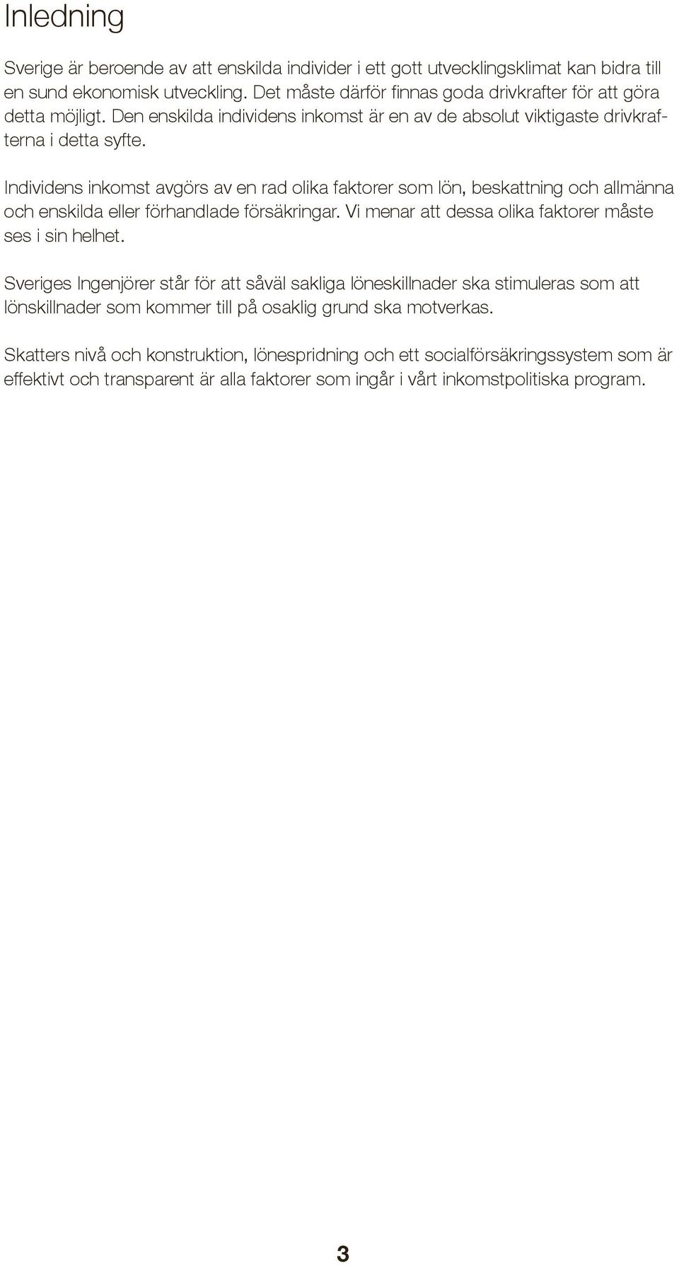Individens inkomst avgörs av en rad olika faktorer som lön, beskattning och allmänna och enskilda eller förhandlade försäkringar. Vi menar att dessa olika faktorer måste ses i sin helhet.