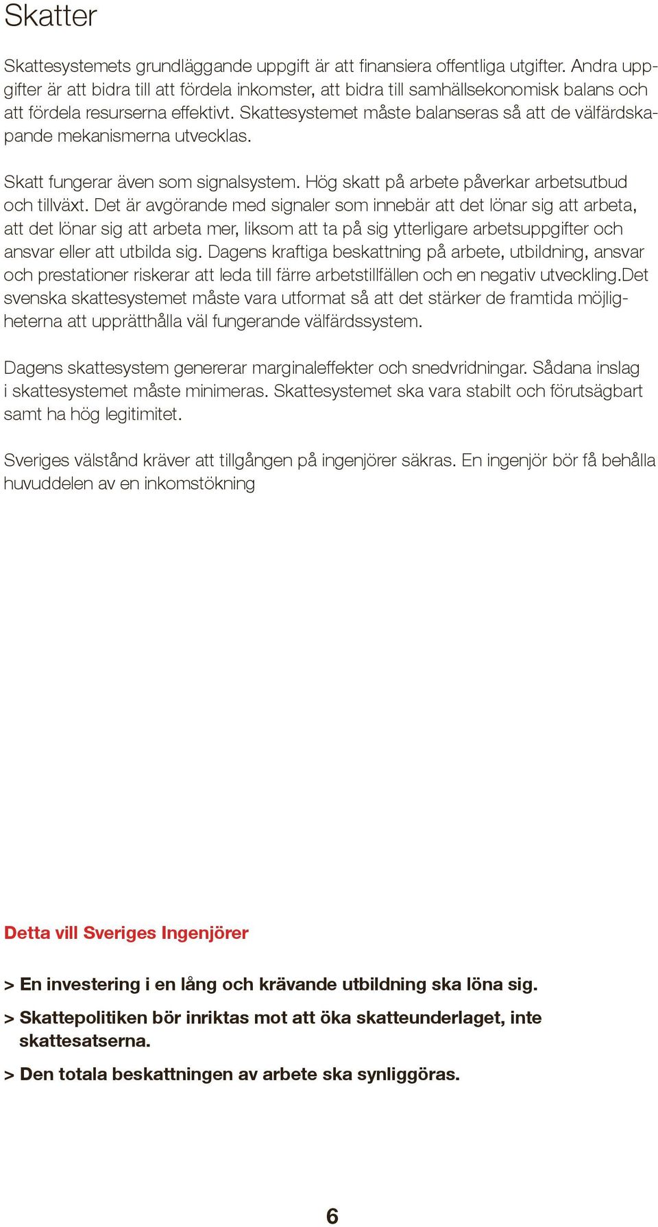 Skattesystemet måste balanseras så att de välfärdskapande mekanismerna utvecklas. Skatt fungerar även som signalsystem. Hög skatt på arbete påverkar arbetsutbud och tillväxt.