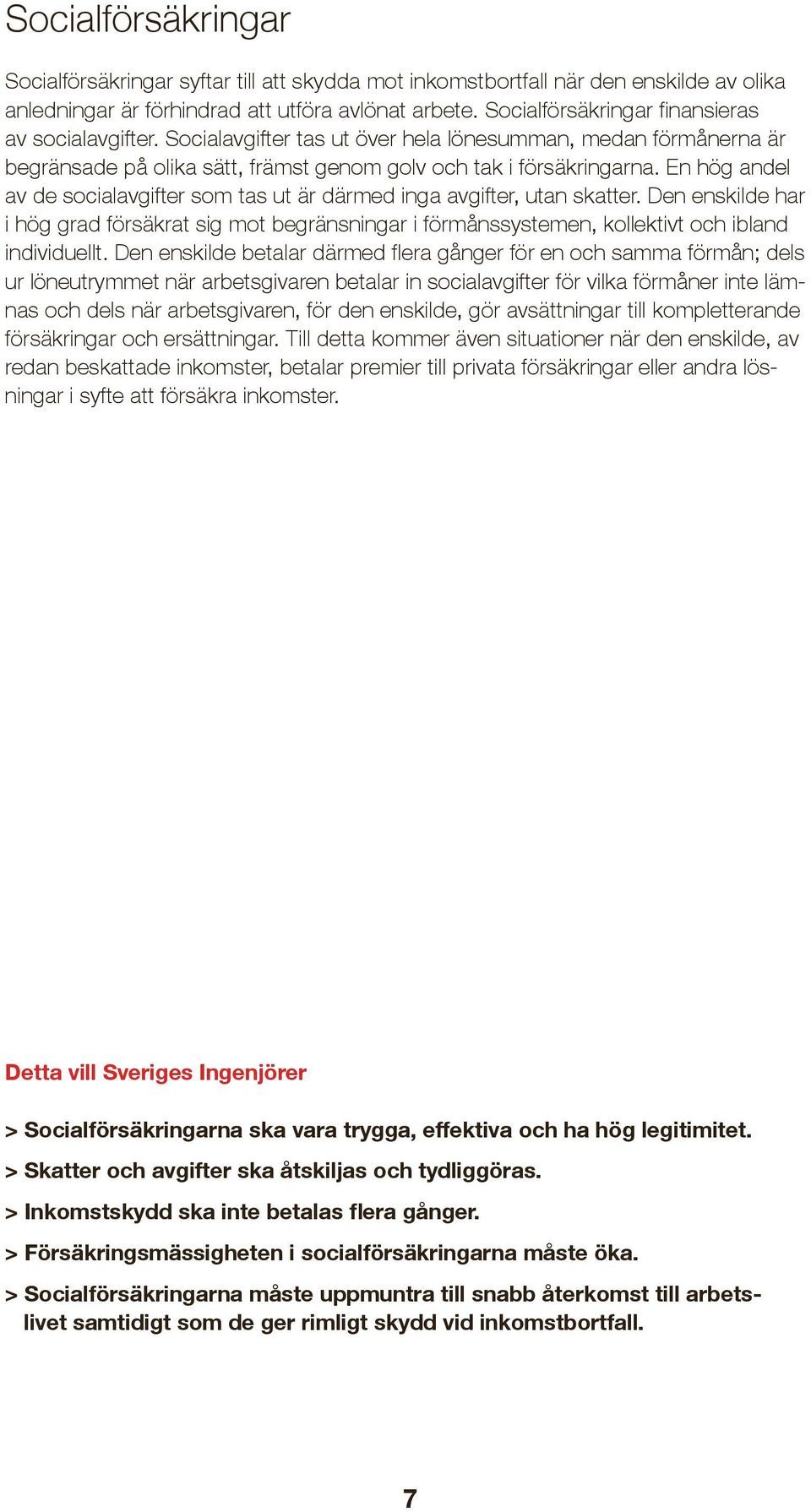 En hög andel av de socialavgifter som tas ut är därmed inga avgifter, utan skatter. Den enskilde har i hög grad försäkrat sig mot begränsningar i förmånssystemen, kollektivt och ibland individuellt.