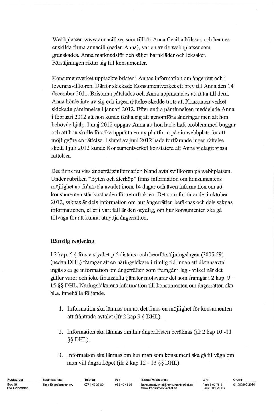 Därför skickade Konsumentverket ett brev till Anna den 14 december 2011. Bristerna påtalades och Anna uppmanades att rätta till dem.