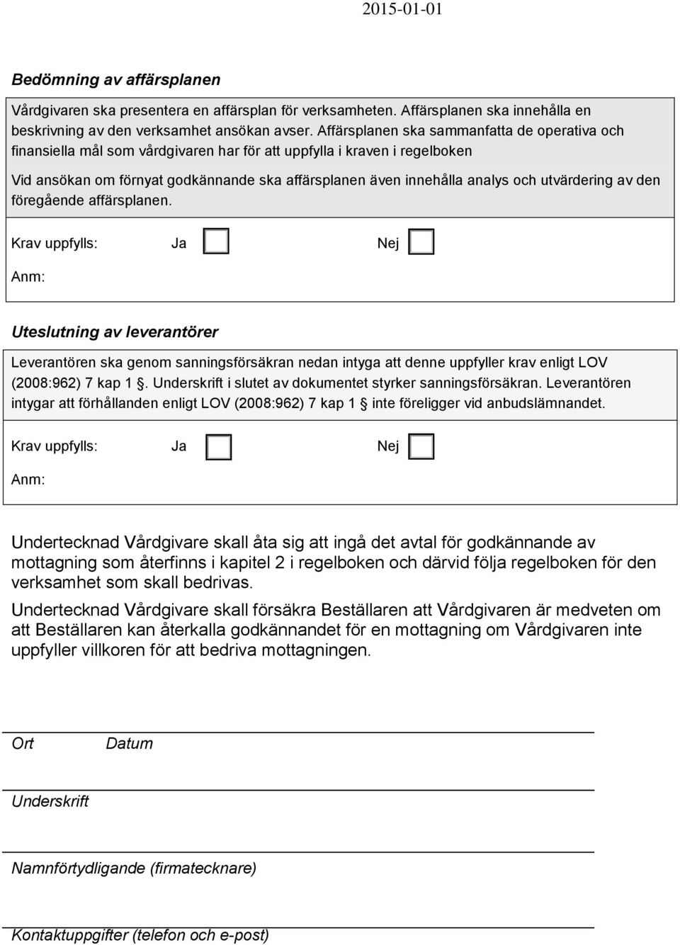 utvärdering av den föregående affärsplanen. Uteslutning av leverantörer Leverantören ska genom sanningsförsäkran nedan intyga att denne uppfyller krav enligt LOV (2008:962) 7 kap 1.