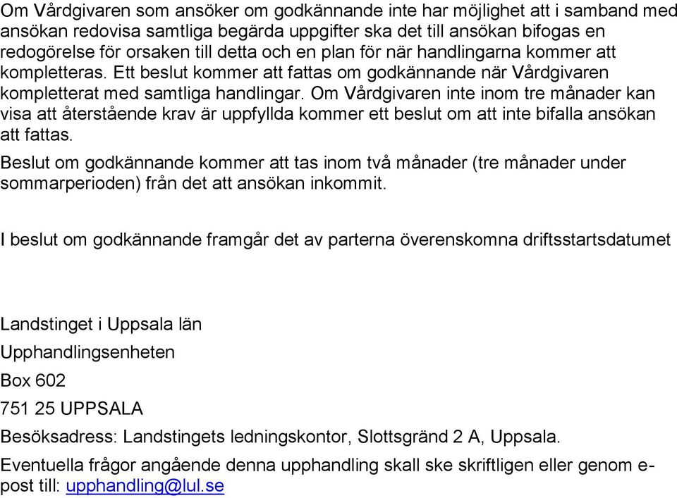 Om Vårdgivaren inte inom tre månader kan visa att återstående krav är uppfyllda kommer ett beslut om att inte bifalla ansökan att fattas.